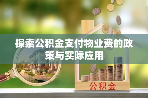 大城探索公积金支付物业费的政策与实际应用
