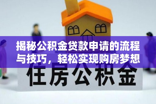 大城揭秘公积金贷款申请的流程与技巧，轻松实现购房梦想