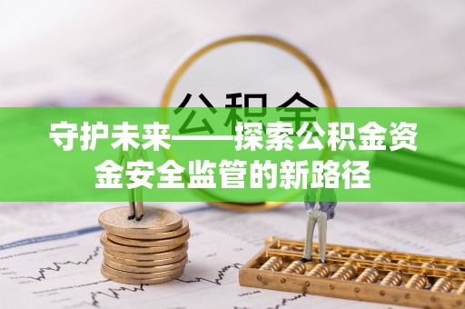 大城守护未来——探索公积金资金安全监管的新路径