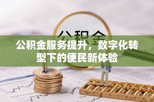 大城公积金服务提升，数字化转型下的便民新体验