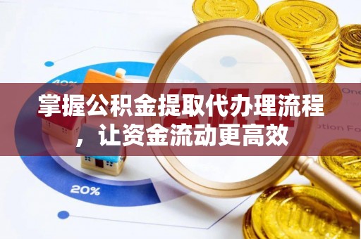 大城掌握公积金提取代办理流程，让资金流动更高效