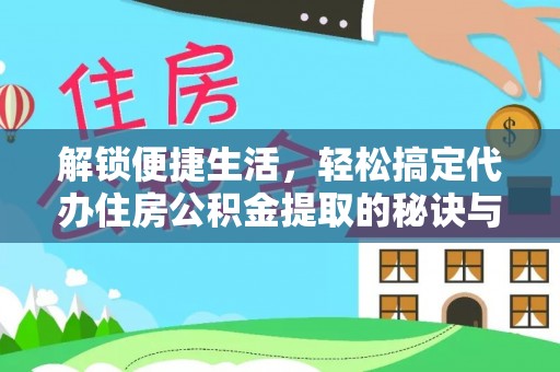 大城解锁便捷生活，轻松搞定代办住房公积金提取的秘诀与技巧