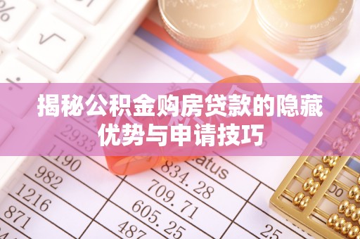 大城揭秘公积金购房贷款的隐藏优势与申请技巧