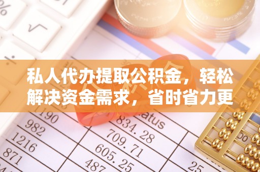 大城私人代办提取公积金，轻松解决资金需求，省时省力更高效