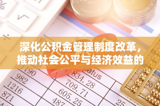 大城深化公积金管理制度改革，推动社会公平与经济效益的双赢
