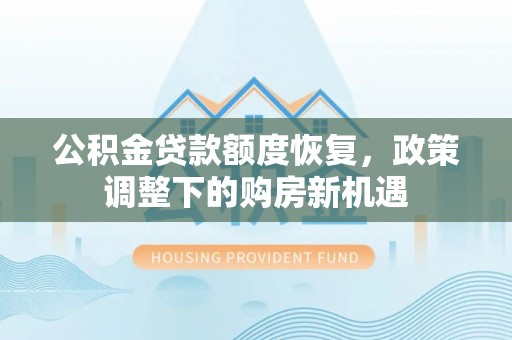 大城公积金贷款额度恢复，政策调整下的购房新机遇