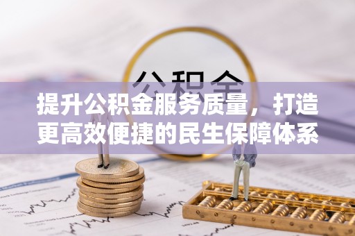 大城提升公积金服务质量，打造更高效便捷的民生保障体系