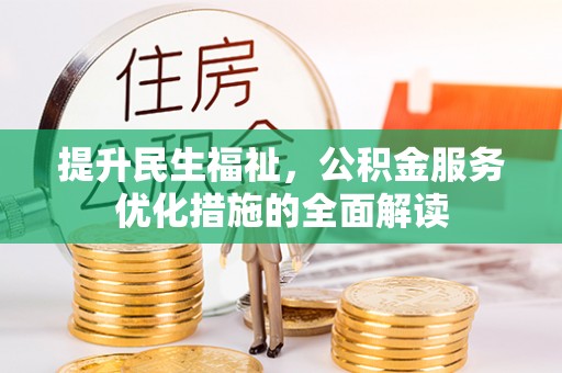 大城提升民生福祉，公积金服务优化措施的全面解读