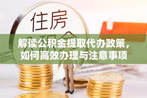 大城解读公积金提取代办政策，如何高效办理与注意事项