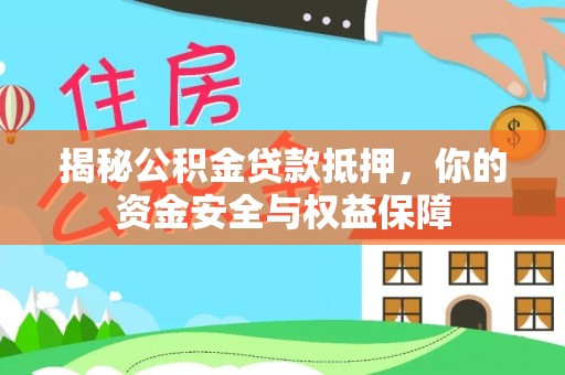 大城揭秘公积金贷款抵押，你的资金安全与权益保障