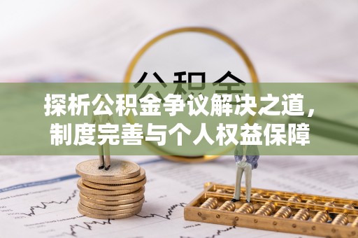 大城探析公积金争议解决之道，制度完善与个人权益保障