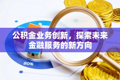 大城公积金业务创新，探索未来金融服务的新方向