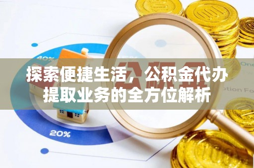 大城探索便捷生活，公积金代办提取业务的全方位解析