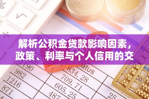 大城解析公积金贷款影响因素，政策、利率与个人信用的交织作用