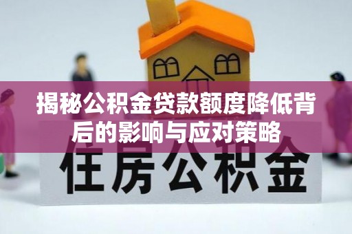 大城揭秘公积金贷款额度降低背后的影响与应对策略