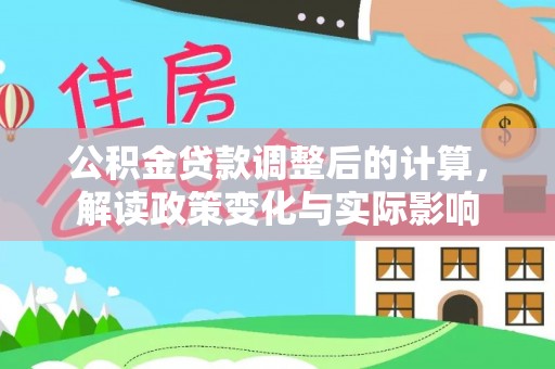 大城公积金贷款调整后的计算，解读政策变化与实际影响