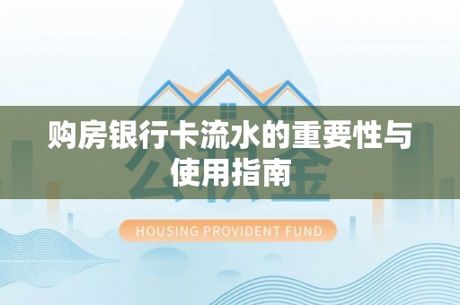 大城购房银行卡流水的重要性与使用指南