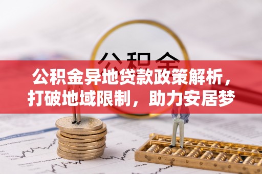 大城公积金异地贷款政策解析，打破地域限制，助力安居梦想