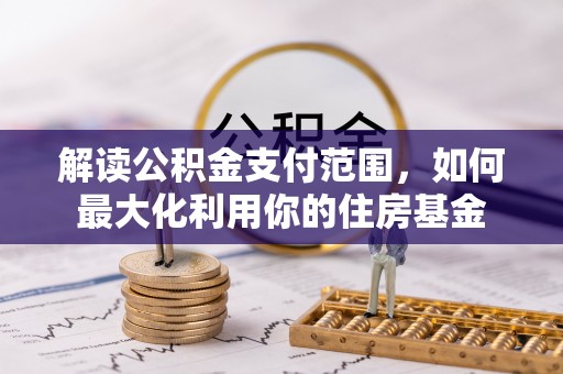 大城解读公积金支付范围，如何最大化利用你的住房基金