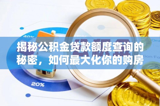 大城揭秘公积金贷款额度查询的秘密，如何最大化你的购房资金？