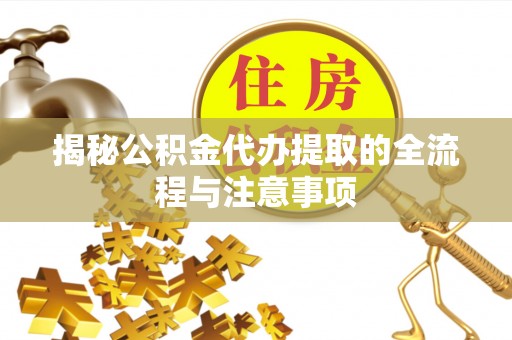 大城揭秘公积金代办提取的全流程与注意事项