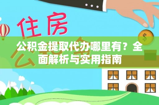 大城公积金提取代办哪里有？全面解析与实用指南