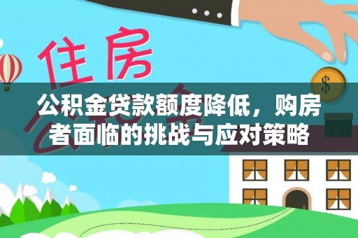 大城公积金贷款额度降低，购房者面临的挑战与应对策略