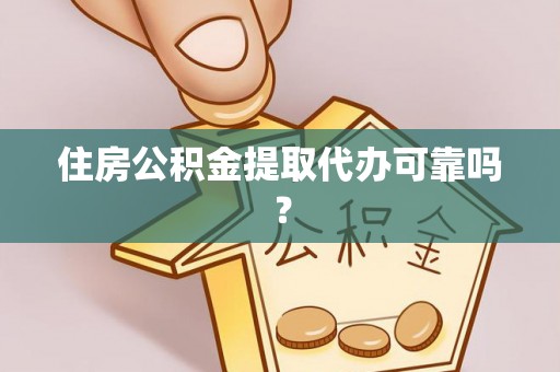 大城住房公积金提取代办可靠吗？