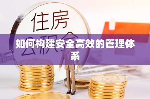 大城如何构建安全高效的管理体系