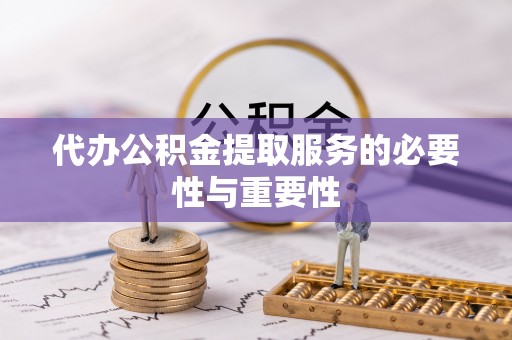 大城代办公积金提取服务的必要性与重要性