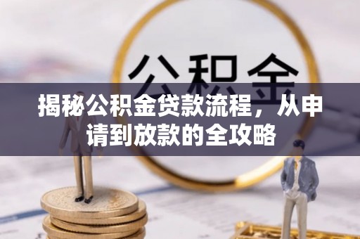 大城揭秘公积金贷款流程，从申请到放款的全攻略