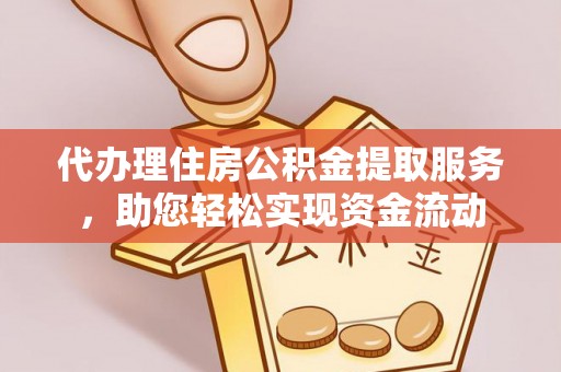 大城代办理住房公积金提取服务，助您轻松实现资金流动