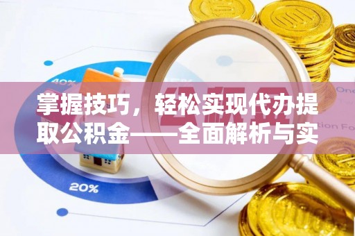 大城掌握技巧，轻松实现代办提取公积金——全面解析与实践指南