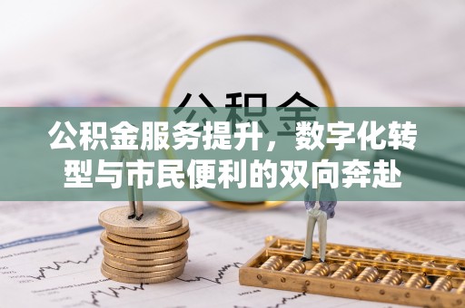 大城公积金服务提升，数字化转型与市民便利的双向奔赴