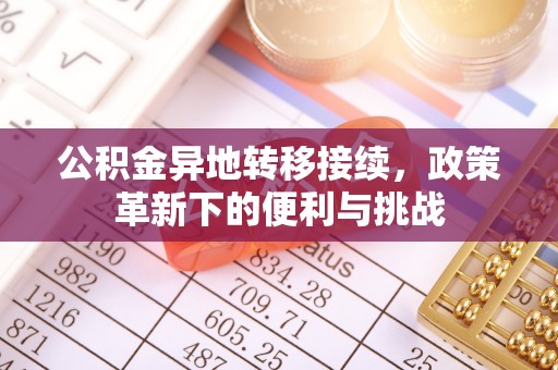 大城公积金异地转移接续，政策革新下的便利与挑战