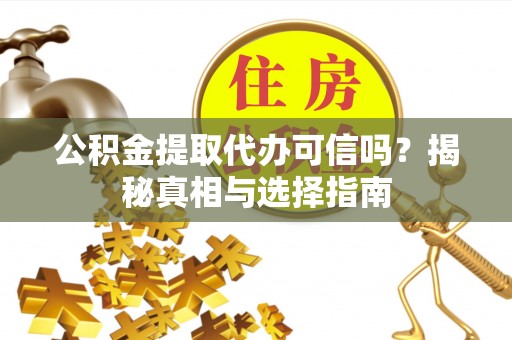 大城公积金提取代办可信吗？揭秘真相与选择指南