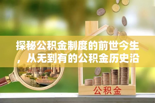 大城探秘公积金制度的前世今生，从无到有的公积金历史沿革之旅