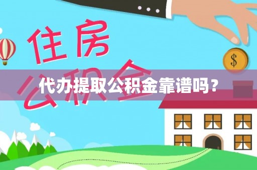 大城代办提取公积金靠谱吗？
