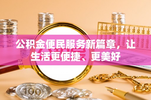 大城公积金便民服务新篇章，让生活更便捷、更美好