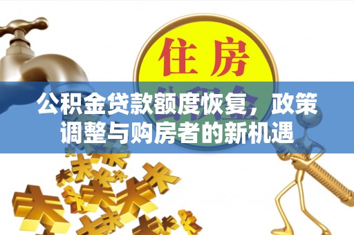 大城公积金贷款额度恢复，政策调整与购房者的新机遇