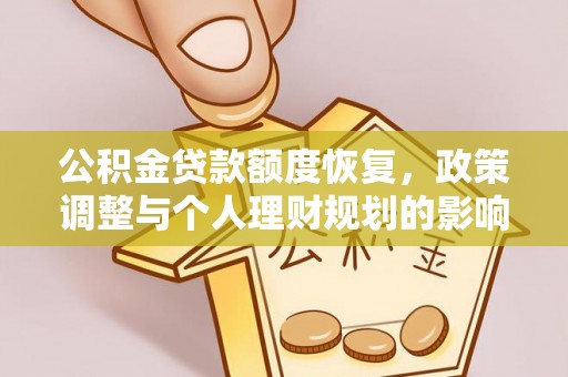 大城公积金贷款额度恢复，政策调整与个人理财规划的影响