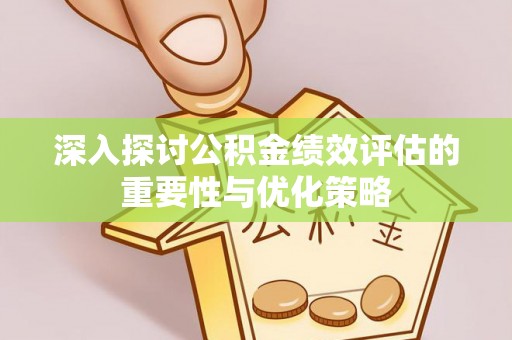 大城深入探讨公积金绩效评估的重要性与优化策略