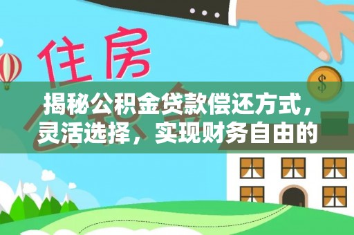 大城揭秘公积金贷款偿还方式，灵活选择，实现财务自由的智慧之道