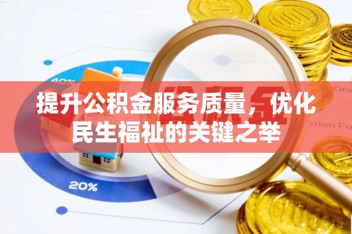 大城提升公积金服务质量，优化民生福祉的关键之举