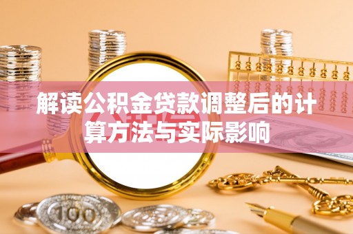 大城解读公积金贷款调整后的计算方法与实际影响