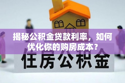 大城揭秘公积金贷款利率，如何优化你的购房成本？