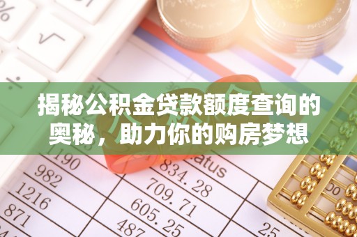 大城揭秘公积金贷款额度查询的奥秘，助力你的购房梦想