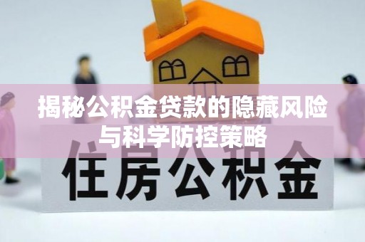 大城揭秘公积金贷款的隐藏风险与科学防控策略
