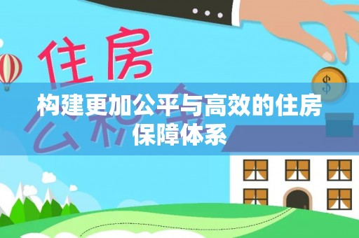大城构建更加公平与高效的住房保障体系