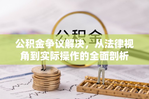 大城公积金争议解决，从法律视角到实际操作的全面剖析